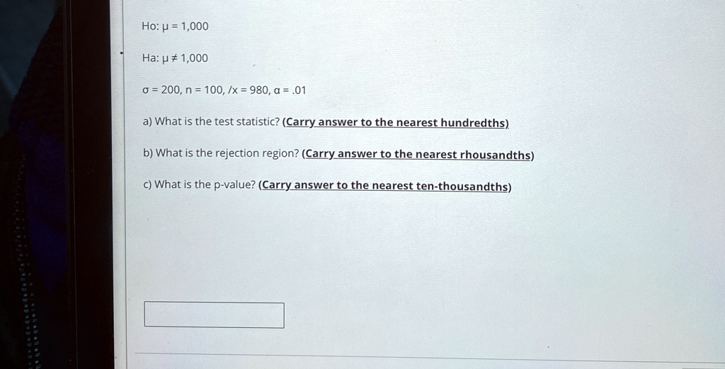 ho 1000 ha 1000 200 n 100 barx 980 01 a what is the test statistic carry answer to the nearest hundredths b what is the rejection region carry answer to the nearest thousandths c what is the 86763