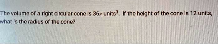 The volume of a right circular cone is 36π units^3. If the height of the cone is 12 units, what is the radius of the cone?