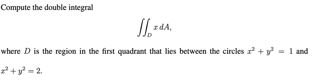 compute the double integral iintd x d a where d is the region in the first quadrant that lies between the circles x2y21 and x2y22 60886