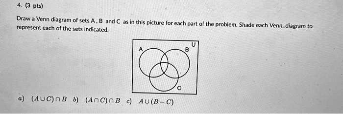 SOLVED: 4. (3 Pts) Draw A Venn Diagram Of Sets A, B, And C As Shown In ...