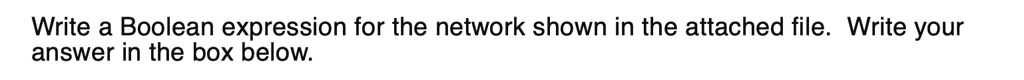 write a boolean expression for the network shown in the attached file write your answer in the box below 85817