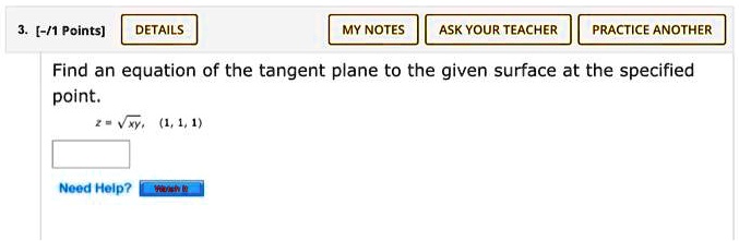 Find an equation of the tangent plane to the given surface at the specified point.

z = ?xy, (1, 1, 1)