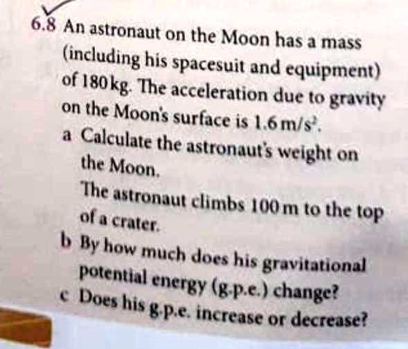 SOLVED 6.8 An astronaut on the Moon has mass (including his spacesuit