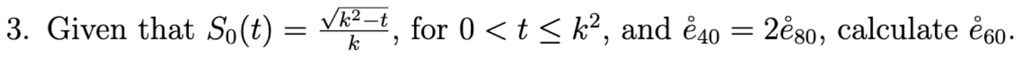 3. Given that S0(t) = (√(k^2 - t))/(k), for 0 < t ≤ k^2, and e40 = 2e80, calculate e60. 