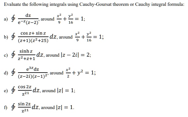 Solved Evaluate The Following Integrals Using Cauchy Goursat Theorem Or Cauchy Integral Formula Around 2 2 2 Yz Cos 2 Sin Z Dz Around X Yz 1 2 1 22 25 Sinh Z Dz Around Z 2i