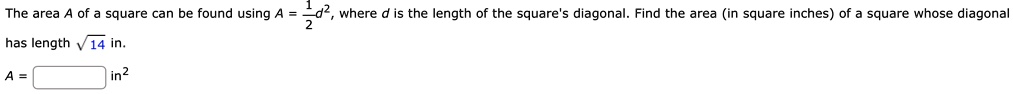 The area A of a square can be found using A = (1)/(2)d^2, where d is the length of the square's diagonal. Find the area (in square inches) of a square whose diagonal has length √(14) in.

A =  in^2