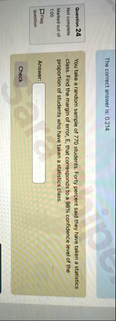 the correct answer is 0214 question 24 not complete marked out of 100 flag question you take a random sample of 770 students forty percent said they have taken a statistics class find the ma 51473