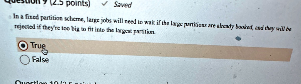 question 9 25 points saved in a fixed partition scheme large jobs will need to wait if the large partitions are already booked and they will be rejected if theyre too big to fit into the lar 64782