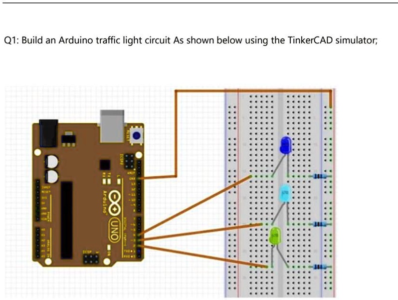 SOLVED: Build an Arduino traffic light circuit as shown below using the ...