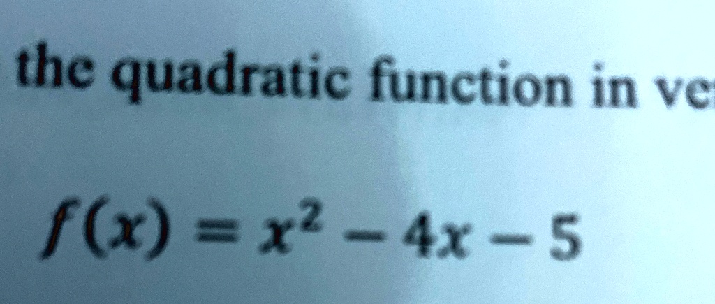 the quadratic function in ve
f(x) = x^2 - 4x - 5