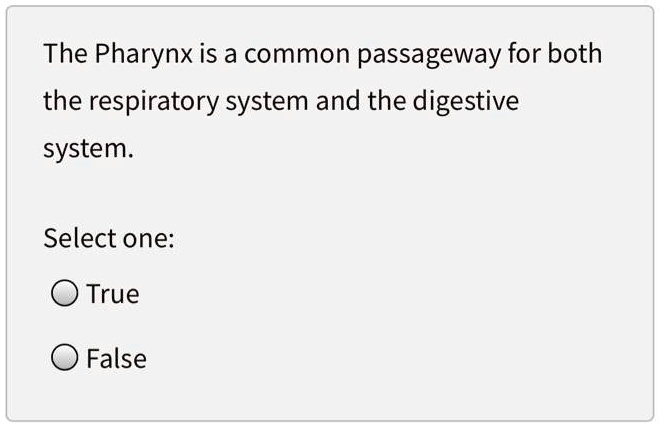 The Pharynx is a common passageway for both the respiratory system and the digestive system.
Select one:
True
False