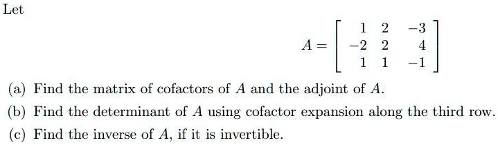 VIDEO solution: Let 2 Find the matrix of cofactors of A and the adjoint ...