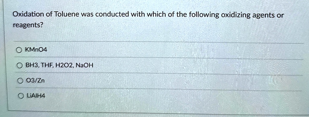 oxidation of toluene was conducted with which of the following oxidizing agents or reagents o kmno4 o bh3 thf h2o2 naoh o o3zn o lialh4 58986