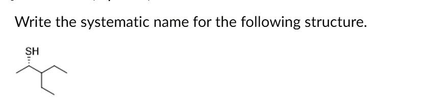 SOLVED: Write the systematic name for the following structure: SH