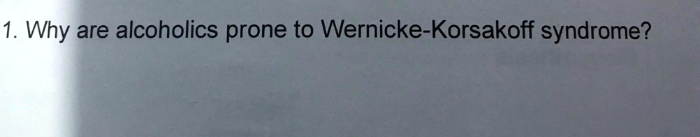 solved-1-why-are-alcoholics-prone-to-wernicke-korsakoff-syndrome