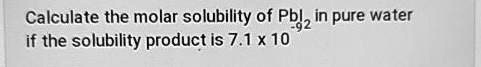 SOLVED: Calculate the molar solubility of PbI2 in pure water if the