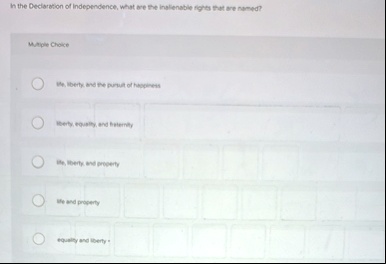 in the declaration of independence what are the inalienable rights that are named multiple choice life liberty and the pursuit of happiness liberty equality and fraternity life liberty and p 28943