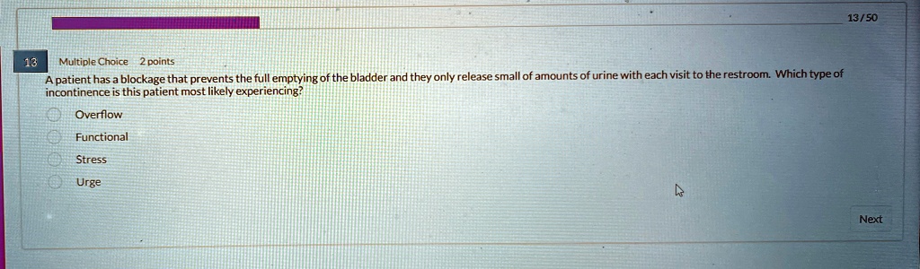 multiple choice 2 points a patient has a blockage that prevents the full emptying of the bladder and they only release small of amounts of urine with each visit to the restroom which type of 03908