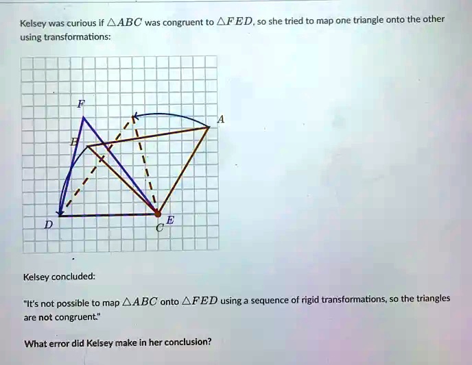 SOLVED Kelsey was curious if AABC was congruent to AFED. So, she tried