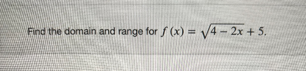 Find the domain and range for ( f(x)=sqrt4-2 x+5 )