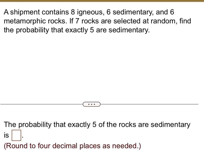 SOLVED: A shipment contains 8 igneous,6 sedimentary,and 6 metamorphic ...