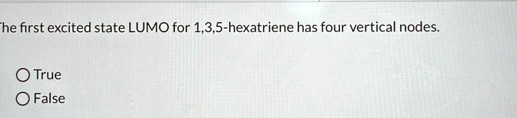 the first excited state lumo for 135 hexatriene has four vertical nodes true false 08913