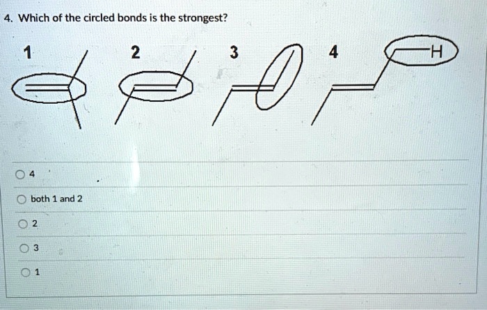 4. Which of the circled bonds is the strongest?
1
2
3
4
H
4
both 1 and 2
2
3
1