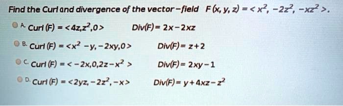 Solved Find The Curland Divergence Of The Vector Field Flx Y 2 X2 2z2 Xz Curl F 42 22 0 Div F 2x 2xz Curl F X Y Zxy 0 Curl F