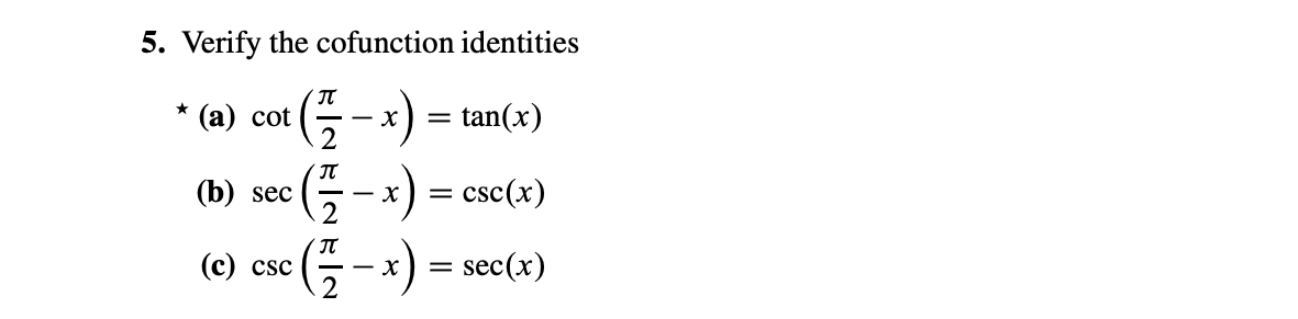 5. Verify the cofunction identities
(a) cot (pi/2 - x) = tan(x)
(b) sec (pi/2 - x) = csc(x)
(c) csc (pi/2 - x) = sec(x)