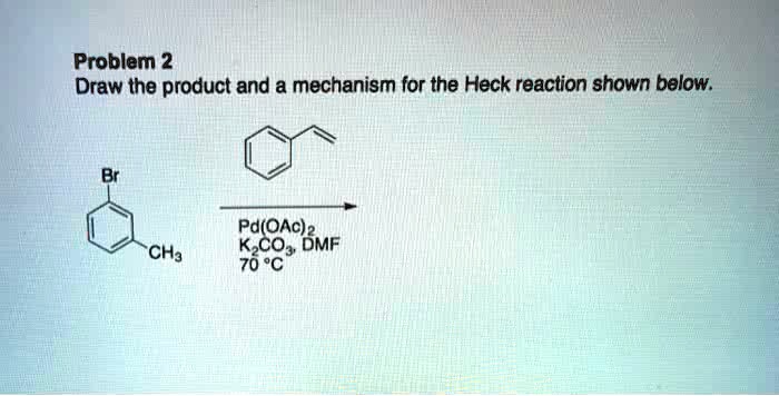 SOLVED: ' Draw The Product And A Mechanism For The Heck Reaction Shown ...