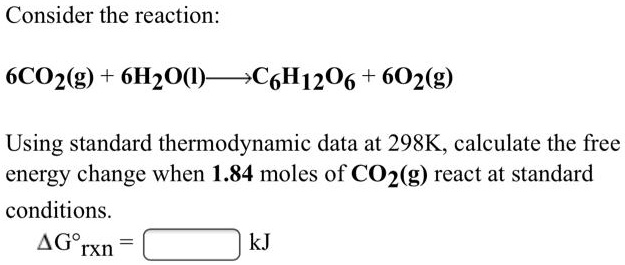 SOLVED: Consider the reaction: 6CO2(g) 6H2O() C6H12O6 + 602(g) Using ...