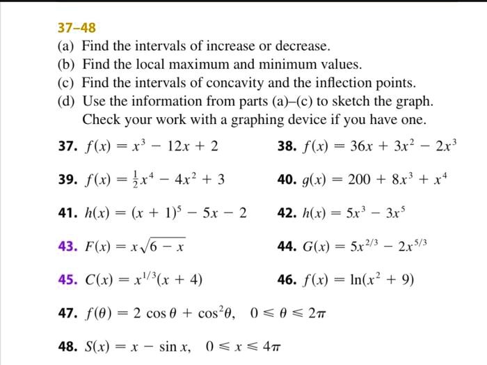 Solved 37 48 Find The Intervals Of Increase Or Decrease Find The Local Maximum And Minimum Values C Find The Intervals Of Concavity And The Inflection Points Use The Information From Parts A C To