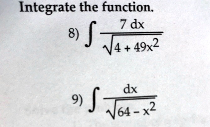 Integrate the function.
8) ∫(7 dx)/(√(4 + 49x^2))
9) ∫(dx)/(√(64 - x^2))