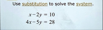 use substitution to solve the system x 2y10 4x 5y28 use substitution to solve the system x 2y10 4x 5y28 82604