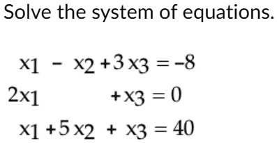 solve the system of equations x1 x2 3x3 8 2x1 x3 0 x1 5x2 x3 40 83433