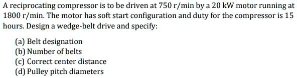 SOLVED: A reciprocating compressor is to be driven at 750 r/min by a 20 ...