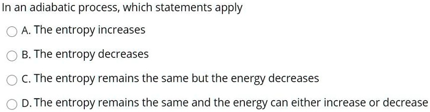 SOLVED: In an adiabatic process, which statements apply A. The entropy ...