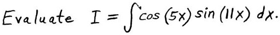 Evaluate I = int cos(5x)sin(11x)dx.