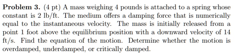 SOLVED: Problem 3 (4 pt) A mass weighing 4 pounds is attached to a ...