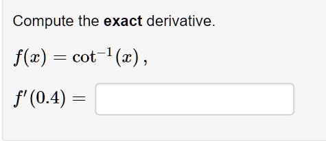 SOLVED: Compute the exact derivative f(x) = cot-1(x) , f' (0.4)=