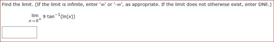 Find the limit. (If the limit is infinite, enter '?' or '-?', as appropriate. If the limit does not otherwise exist, enter DNE.)

lim x?0+ 9 tan?¹(ln(x))