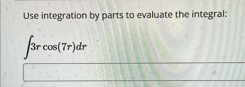 Use integration by parts to evaluate the integral: ∫3r cos(7r) dr