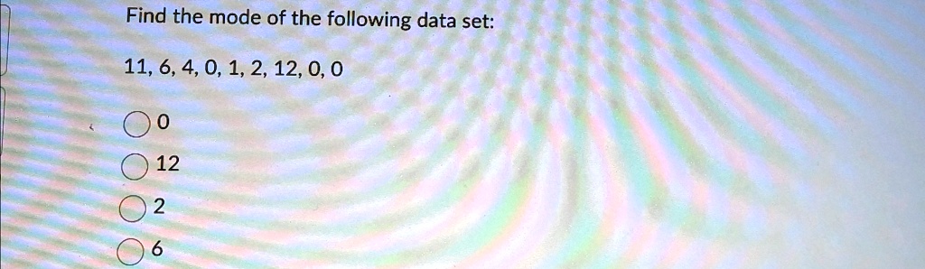 Find the mode of the following data set:
11, 6, 4, 0, 1, 2, 12, 0, 0
0
12
2
6