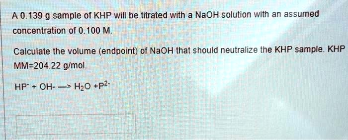 SOLVED: A 0.139 g sample of KHP will be titrated with a NaOH solution