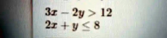 3x - 2y > 12
2x + y ≤ 8