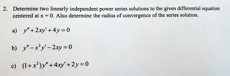 Solved Determine Two Linearly Independent Power Series Solutions To The Given Differential Equation Centered At X 0 Also Determine The Radius Of Convergence Of The Series Solution A Y 2xy Solved Determine Two Linearly Independent Power Series Solutions To The Given Differential Equation Centered At X 0 Also Determine The Radius Of Convergence Of The Series Solution A Y 2xy