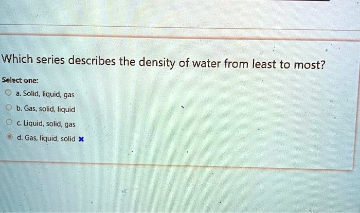 Which Of The Following Is The Least Liquid SOLVED: Which series describes the density of water from least to most