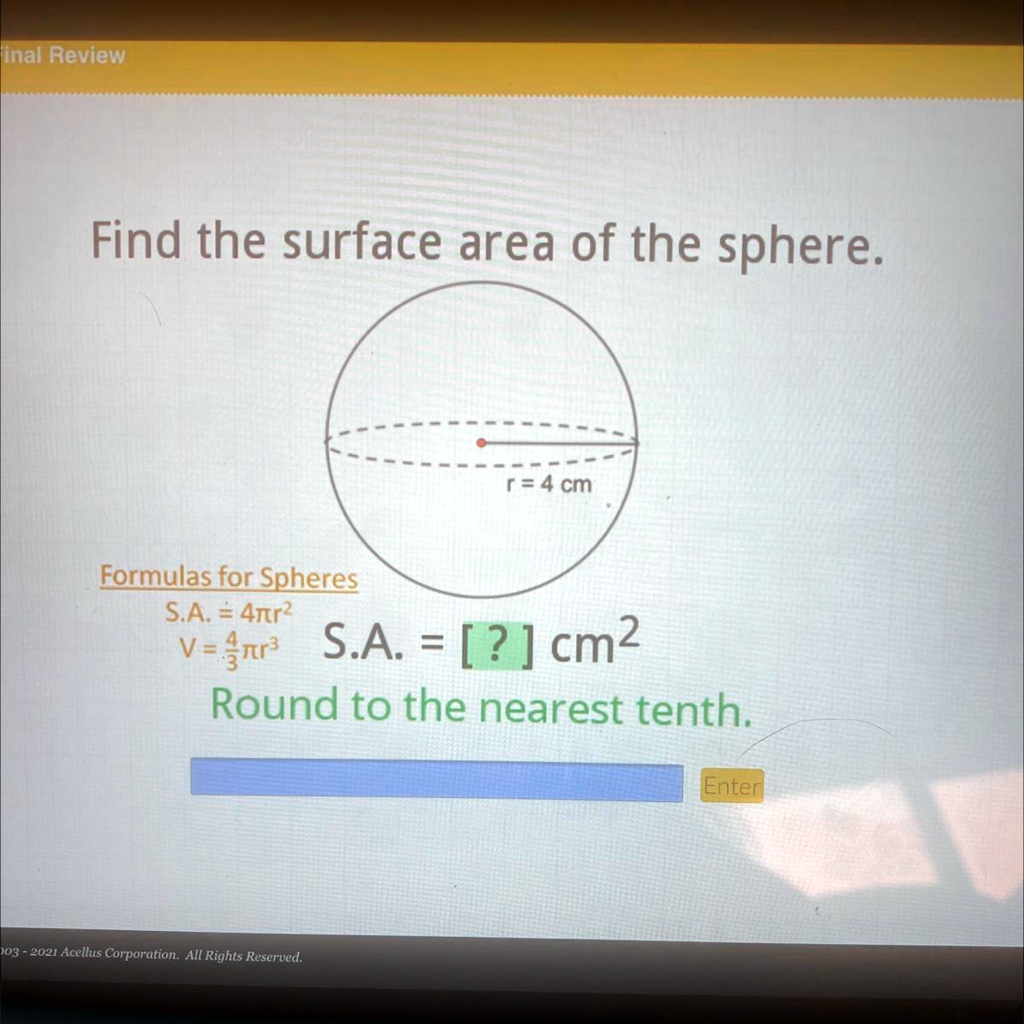 SOLVED 'Find the surface area of the sphere. r= 4 cm Formulas for