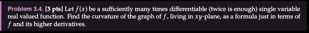 problem 34 3 pts let fx be a sufficiently many times differentiable twice is enough single variable real valued function find the curvature of the graph of f living in xy plane as a formula  62144