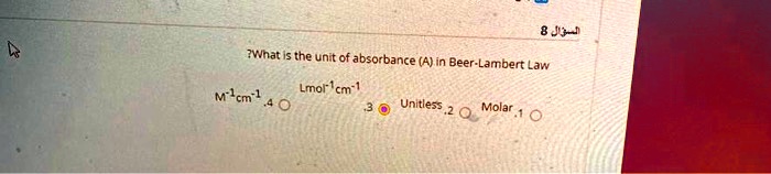 What is the unit of absorbance (A) in Beer-Lambert Law
1. Molar
2. Unitless
3. Lmol?¹cm?¹
4. M?¹cm?¹